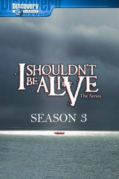 I Shouldnt Be Alive - Season 3